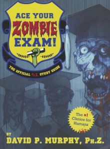 Ace Your Zombie Exam!: The Official Ph.Z. Study Guide - David Murphy, Daniel Heard