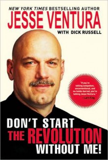 Don't Start the Revolution Without Me! - Jesse Ventura