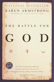 The Battle For God: Fundamentalism In Judaism, Christianity And Islam - Karen Armstrong