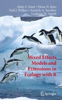 Mixed Effects Models and Extensions in Ecology with R (Statistics for Biology and Health) - Alain Zuur, Elena N. Ieno, Neil Walker, Anatoly A. Saveliev, Graham M. Smith