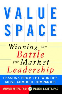 Valuespace: Winning the Battle for Market Leadership - Banwari Mittal, Jagdish N. Sheth