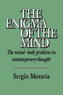 The Enigma of the Mind: The Mind-Body Problem in Contemporary Thought - Sergio Moravia, Scott Staton