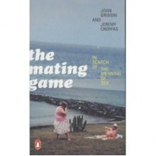 The Mating Game: In Search Of The Meaning Of Sex - John Gribbin, Jeremy Cherfas