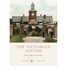 The Victorian Asylum - Sarah Rutherford