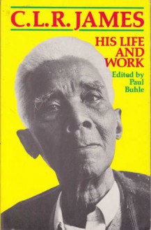 C.L.R. James: His Life and Work - Paul Buhle