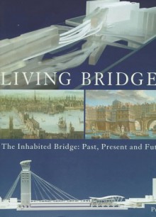 Living Bridges: The Inhabited Bridge: Past, Present and Future - Peter Murray