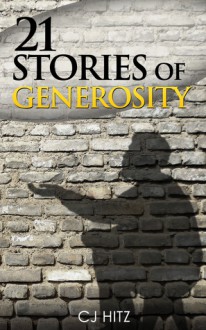 21 Stories of Generosity: Real Stories to Inspire a Full Life - C.J. Hitz