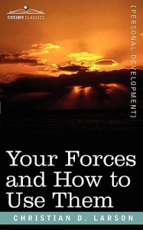 Your Forces and How to Use Them - Christian D. Larson