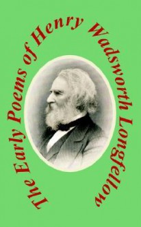 The Early Poems of Henry Wadsworth Longfellow: Comprising Voices of the Night and Other Poems, Ballads and Other Poems, Poems on Slavery, and the Span - Henry Wadsworth Longfellow