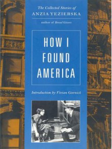 How I Found America: Collected Stories of Anzia Yezierska - Anzia Yezierska, Vivian Gornick