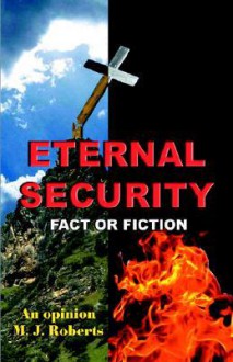 Eternal Security Fact or Fiction - M. Roberts