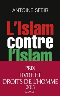 L'Islam contre l'Islam:L'interminable guerre des sunnites et des chiites (Essais Français) (French Edition) - Antoine Sfeir