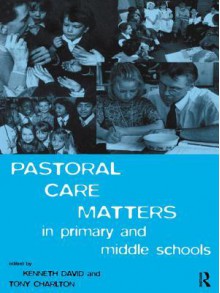 Pastoral Care Matters in Primary and Middle Schools - Tony Charlton, Kenneth David