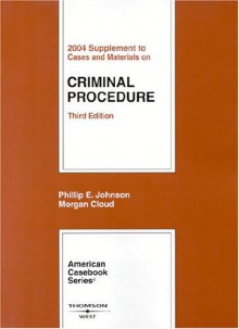 2004 Supplement to Cases and Materials on Criminal Procedure, Third Edition - Phillip E. Johnson, A. Morgan Cloud