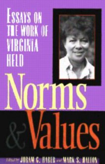 Norms and Values: Essays on the Work of Virginia Held: Essays on the Work of Virginia Held - Joram G. Haber