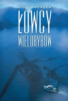 Łowcy wielorybów - Edyta Szałek