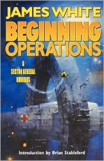 Beginning Operations: A Sector General Omnibus - James White, Brian M. Stableford