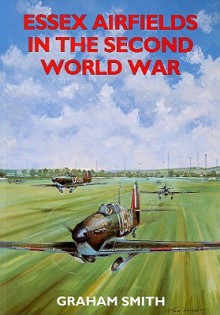 Essex Airfields of the Second World War (Airfields in the Second World War) - Graham Smith