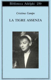 La tigre assenza - Cristina Campo, Margherita Pieracci Harwell