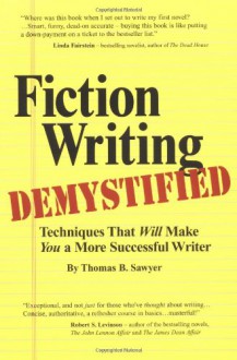 Fiction Writing Demystified: Techniques That Will Make You a More Successful Writer - Thomas B. Sawyer, Tom Sawyer