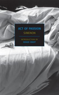 Act of Passion - Georges Simenon, Roger Ebert, Louise Varèse