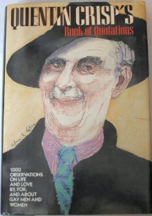 Quentin Crisp's Book of Quotations: 1000 Observations on Life and Love By, For, and about Gay Men and Women - Quentin Crisp