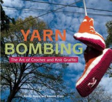 Yarn Bombing: The Art of Crochet and Knit Graffiti - Mandy Moore, Leanne Prain