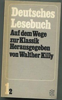 Deutsches Lesebuch: Auf dem Wege zur Klassik (Ein deutsches Lesebuch in fünf Bänden 1/2) - Walther Killy