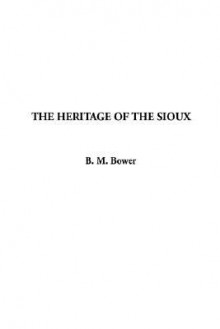 The Heritage Of The Sioux - B.M. Bower