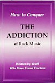 How to Conquer the Addiction of Rock Music: Written by Youth Who Have Found Freedom - Institute in Basic Life Principles