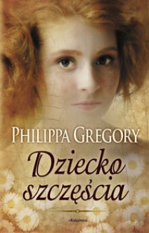 Dziecko szczęścia - Philippa Gregory