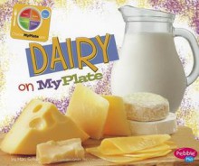 Dairy on MyPlate (Pebble Plus: What's on MyPlate?) - Mari C. Schuh