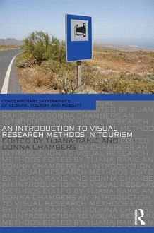 An Introduction to Visual Research Methods in Tourism - Tijana Rakić, Donna Chambers