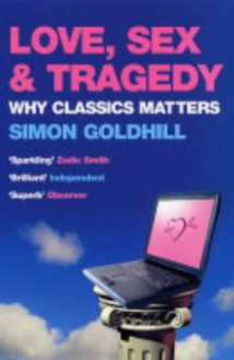 Love, Sex and Tragedy - Simon Goldhill