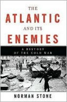 The Atlantic and Its Enemies: A History of the Cold War - Norman Stone