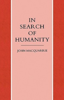 In Search of Humanity: A Theological and Philosophical Approach - John MacQuarrie