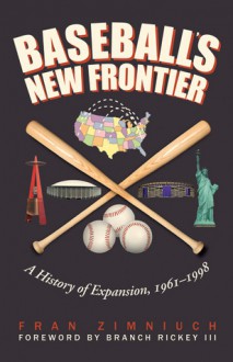 Baseball's New Frontier: A History of Expansion, 1961-1998 - Fran Zimniuch, Branch Rickey