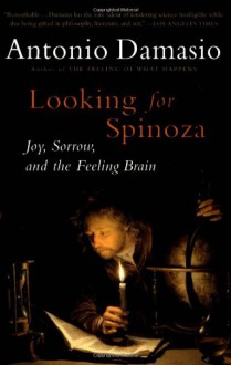 Looking for Spinoza: Joy, Sorrow, and the Feeling Brain - Antonio R. Damasio