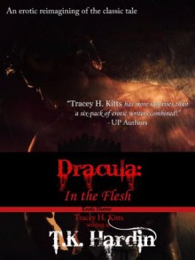 Dracula: In the Flesh (An erotic retelling of Dracula.) - T.K. Hardin,Tracey H. Kitts