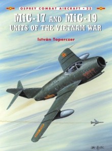 MiG-17 and MiG-19 Units of the Vietnam War - Istvan Toperczer