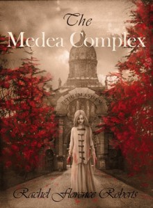 The Medea Complex - Rachel Florence Roberts