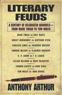 Literary Feuds A Century of Celebrated Quarrels - From Mark Twain to Tom Wolfe - Anthony Arthur