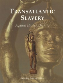 Transatlantic Slavery: Against Human Dignity: 2nd Edition - Anthony Tibbles