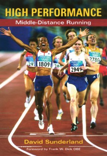 High Performance Middle-Distance Running - David Sunderland, Frank W. Dick