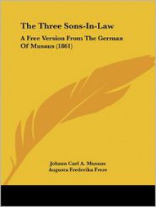 The Three Sons-In-Law: A Free Version from the German of Musaus (1861) - Johann Karl August Musäus, Augusta Frederika Frere