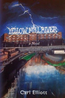 Yellow Mill River: a Novel - Carl Elliott