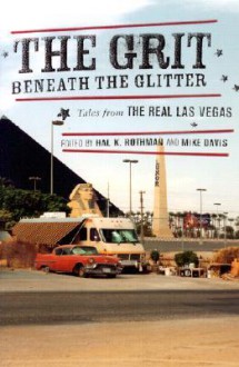 The Grit Beneath the Glitter: Tales from the Real Las Vegas - Hal Rothman