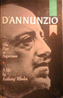 D'Annunzio: The Poet As Superman - Anthony Richard Ewart Rhodes