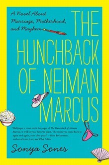 The Hunchback of Neiman Marcus: A Novel About Marriage, Motherhood, and Mayhem - Sonya Sones