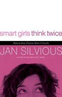 Smart Girls Think Twice: Making Wise Choices When It Counts - Jan Silvious